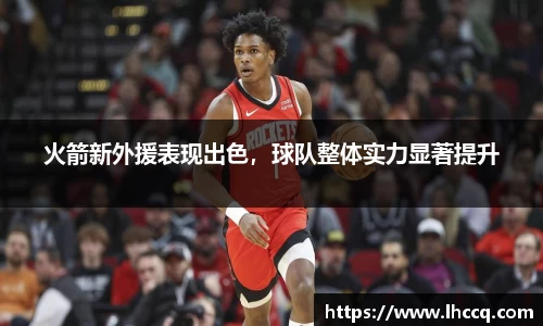 火箭新外援表现出色，球队整体实力显著提升