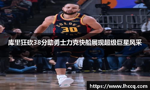库里狂砍38分助勇士力克快船展现超级巨星风采