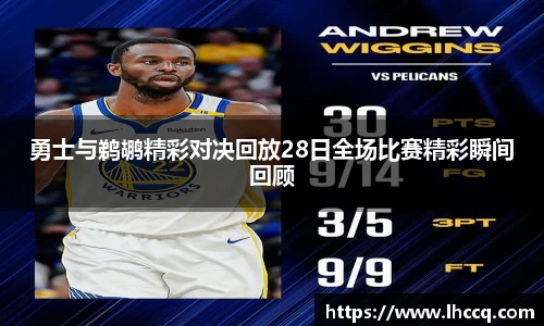 勇士与鹈鹕精彩对决回放28日全场比赛精彩瞬间回顾