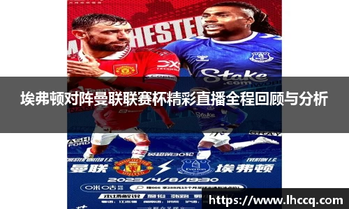 埃弗顿对阵曼联联赛杯精彩直播全程回顾与分析