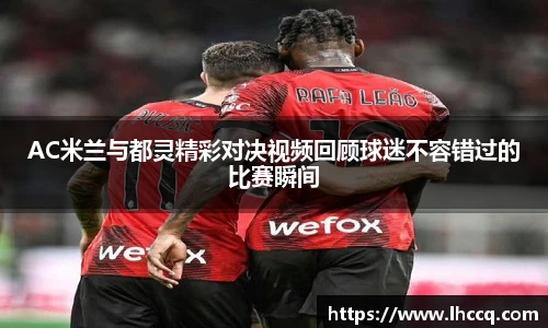 AC米兰与都灵精彩对决视频回顾球迷不容错过的比赛瞬间