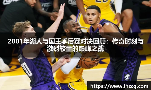 2001年湖人与国王季后赛对决回顾：传奇时刻与激烈较量的巅峰之战