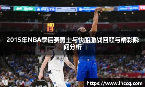 2015年NBA季后赛勇士与快船激战回顾与精彩瞬间分析