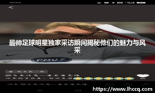 最帅足球明星独家采访瞬间揭秘他们的魅力与风采