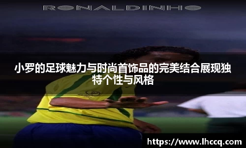 小罗的足球魅力与时尚首饰品的完美结合展现独特个性与风格