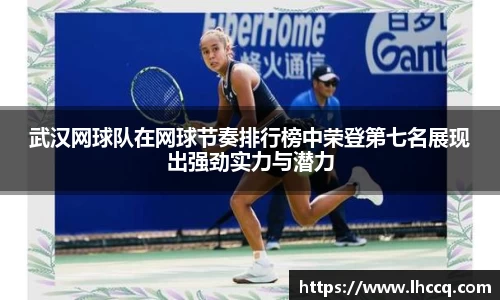 武汉网球队在网球节奏排行榜中荣登第七名展现出强劲实力与潜力