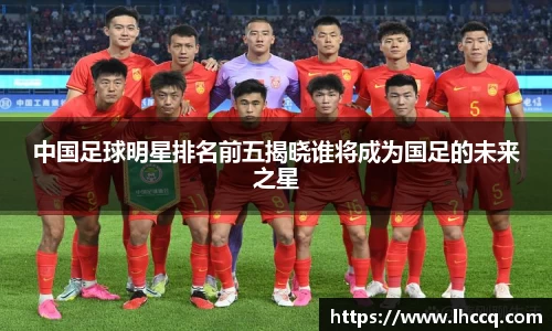 中国足球明星排名前五揭晓谁将成为国足的未来之星