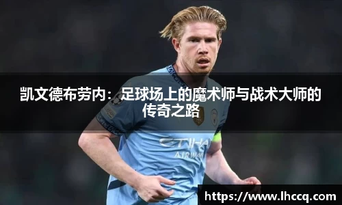 凯文德布劳内：足球场上的魔术师与战术大师的传奇之路